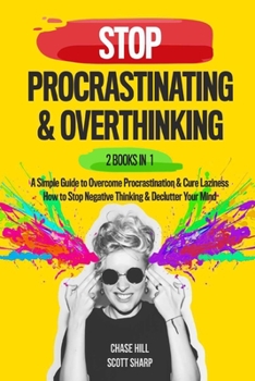 Paperback Stop Procrastinating & Overthinking: 2 Books in 1: A Simple Guide to Overcome Procrastination and Cure Laziness + How to Stop Negative Thinking and De Book