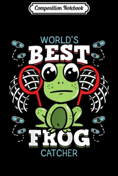 Composition Notebook: Kids Worlds Best Frog Catcher for Kids Girls Boys I Amphibian  Journal/Notebook Blank Lined Ruled 6x9 100 Pages
