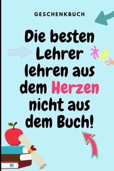 Paperback Geschenkbuch Die Besten Lehrer Lehren Aus Dem Herzen Nicht Aus Dem Buch!: A5 LINIERT Geschenkidee für Lehrer Erzieher - Abschiedsgeschenk Grundschule [German] Book