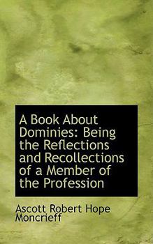 Paperback A Book about Dominies: Being the Reflections and Recollections of a Member of the Profession Book