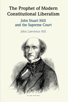 Paperback The Prophet of Modern Constitutional Liberalism: John Stuart Mill and the Supreme Court Book