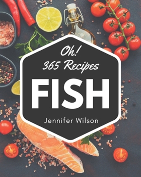 Paperback Oh! 365 Fish Recipes: Enjoy Everyday With Fish Cookbook! Book