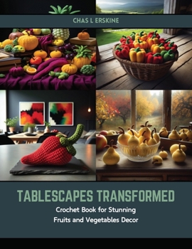 Paperback Tablescapes Transformed: Crochet Book for Stunning Fruits and Vegetables Decor Book