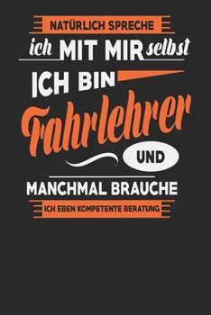 Natürlich Spreche Ich Mit Mir Selbst Ich bin Fahrlehrer Und Manchmal Brauche Ich Eben Kompetente Beratung: Fahrlehrer Notizbuch | Fahrlehrer Geschenke ... Karierte Seiten | ca. A 5 (German Edition)