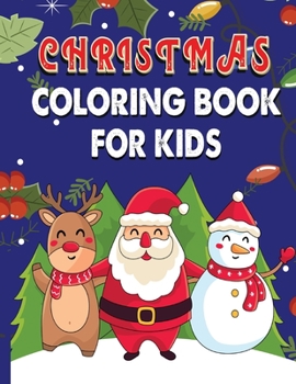 Christmas Coloring Book For Kids: 85 Christmas Coloring Pages for Kids, Toddler, Children. Perfect For Kids Age 2-4 years old. Cute Kids Christmas ... with Santa Claus, Reindeer, Snowmen & More!