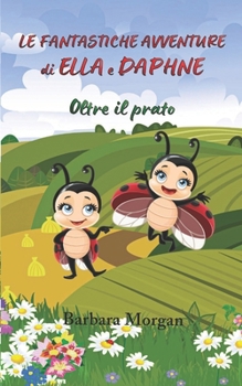 Le Fantastiche Avventure di Ella e Daphne - Oltre il prato (Italian Edition)