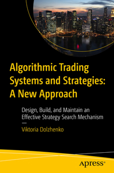 Algorithmic Trading Systems & Strategies: A New Approach: Design, Build and Maintain an Effective Strategy Search Mechanism