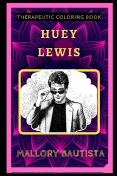 Huey Lewis Therapeutic Coloring Book: Fun, Easy, and Relaxing Coloring Pages for Everyone (Huey Lewis Therapeutic Coloring Books)