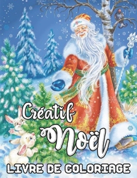 Créatif Noël Livre de Coloriage: Un livre de coloriage pour adultes avec des dessins amusants, faciles et relaxants mettant en vedette de belles scènes de Noël festives (French Edition)