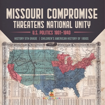 Paperback Missouri Compromise Threatens National Unity U.S. Politics 1801-1840 History 5th Grade Children's American History of 1800s Book