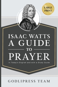 Paperback Isaac Watts A Guide to Prayer: In Today's English and with a Study Guide (LARGE PRINT) [Large Print] Book