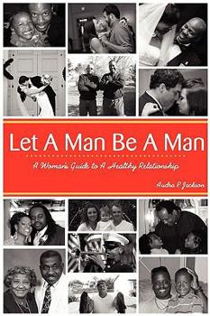 Paperback Let A Man Be A Man...A Woman's Guide To A Healthy Relationship Book