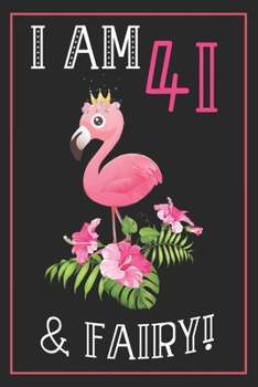 I Am 41 & Fairy!: 41th Happy Birthday, 41 Years Old Flamingo Journal Notebook, Great 41 years Old Girl Birthday Gifts