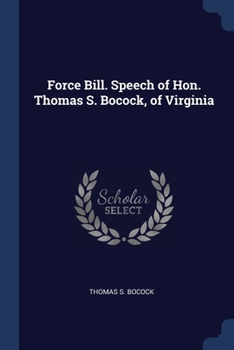 Paperback Force Bill. Speech of Hon. Thomas S. Bocock, of Virginia Book