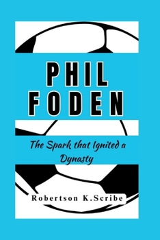 PHIL FODEN: The Spark that Ignited a Dynasty