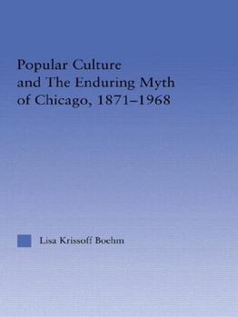 Hardcover Popular Culture and the Enduring Myth of Chicago, 1871-1968 Book