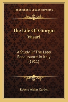 The life of Giorgio Vasari; a study of the later renaissance in Italy