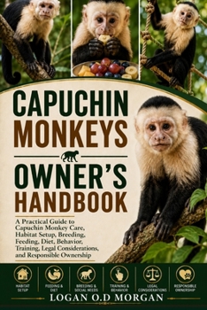 Paperback Capuchin Monkeys Owner's Handbook: A Practical Guide to Capuchin Monkey Care, Habitat Setup, Breeding, Feeding, Diet, Behavior, Training, Legal Consid Book
