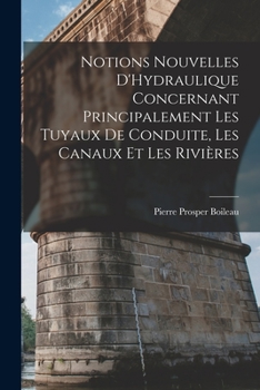 Paperback Notions Nouvelles D'Hydraulique Concernant Principalement Les Tuyaux De Conduite, Les Canaux Et Les Rivières [French] Book