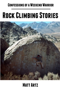 Paperback Confessions of a Weekend Warrior: Rock Climbing Stories Book