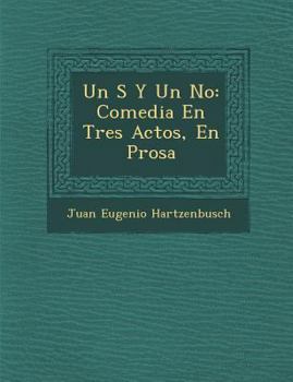 Paperback Un S&#65533; Y Un No: Comedia En Tres Actos, En Prosa [Spanish] Book