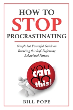Paperback How to Stop Procrastinating: Simple but Powerful Guide on Breaking this Self-Defeating Behavioral Pattern Book