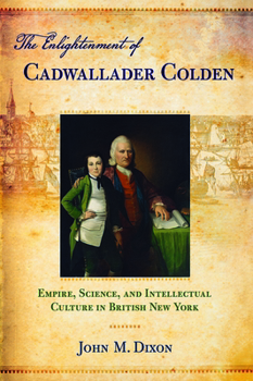 Hardcover The Enlightenment of Cadwallader Colden: Empire, Science, and Intellectual Culture in British New York Book