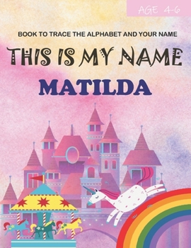 This is my name Matilda: book to trace the alphabet and your name: age 4-6