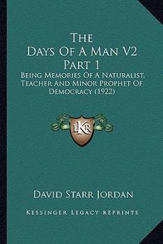 Paperback The Days of a Man V2 Part 1: Being Memories of a Naturalist, Teacher and Minor Prophet of Democracy (1922) Book