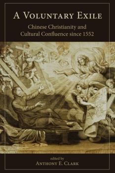 A Voluntary Exile: Chinese Christianity and Cultural Confluence Since 1552 - Book  of the Studies in Christianity in China