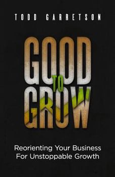 Paperback Good to Grow: Reorienting Your Business for Unstoppable Growth Book