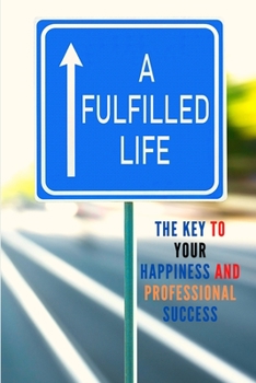 Paperback A Fulfilled Life: The Key To Your Happiness and Professional Success Book