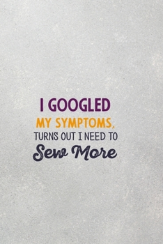 Paperback I googled my symptoms turns out i need to sew more: funny notebook and journal Wide Ruled 6x9 120 Pages. Book