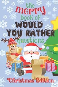 Paperback The Merry Book of Would You Rather Questions - Christmas Edition: 100 Funny & Silly Scenarios for Kids and Family Book