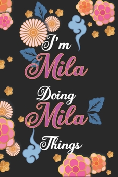 I'm Mila Doing Mila Things Notebook Birthday Gift: Personalized Name Journal Writing Notebook For Girls and Women, 100 Pages, 6x9, Soft Cover, Matte Finish