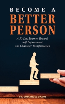 Paperback Become a Better Person: A 30-day Journey Towards Self-improvement and Character Transformation Book