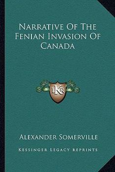 Narrative of the Fenian Invasion of Canada, of Canada