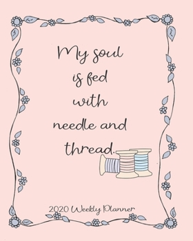 Paperback My Soul is fed with needle and thread 2020 weekly planner: Weekly planner to keep on track with sewing projects for an entire year Book