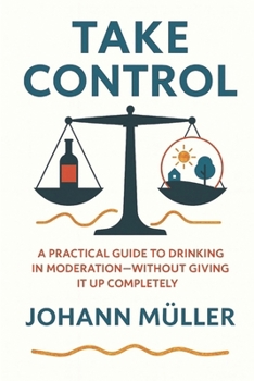 Paperback Take Control: A practical guide to drinking in moderation-without giving it up completely Book