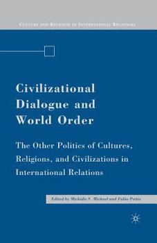 Civilizational Dialogue and World Order: The Other Politics of Cultures, Religions, and Civilizations in International Relations