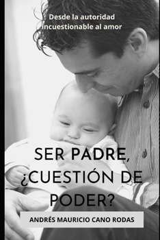 Paperback Ser padre, cuestión de poder?: De la autoridad incuestionable al amor! [Spanish] Book