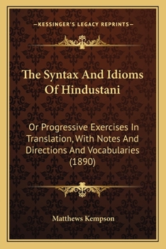 Paperback The Syntax And Idioms Of Hindustani: Or Progressive Exercises In Translation, With Notes And Directions And Vocabularies (1890) Book