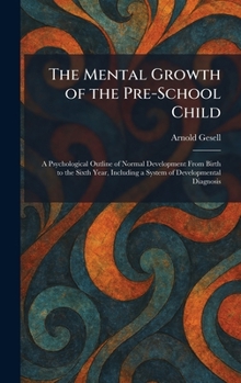 The Mental Growth of the Pre-School Child: A Psychological Outline of Normal Development From Birth to the Sixth Year, Including a System of Developmental Diagnosis