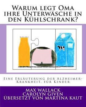 Paperback Warum legt Oma ihre Unterwäsche in den Kühlschrank?: Eine Erläuterung der Alzheimer Krankheit, für Kinder [German] Book