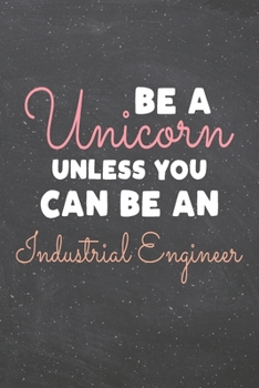 Be a Unicorn Unless You Can Be an Industrial Engineer: Industrial Engineer Dot Grid Notebook, Planner or Journal | 110 Dotted Pages | Office ... Engineer Gift Idea for Christmas or Birthday