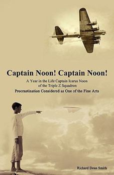 Paperback Captain Noon! Captain Noon! a Year in the Life Captain Icarus Noon of the Triple Z Squadron: Procrastination Considered as One of the Fine Arts Book