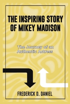 The Inspiring Story of Mikey Madison: The Journey of an Authentic Actress (Celebrating the Lives of America's Most Influential Actors and Actresses)