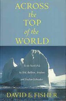 Hardcover Across the Top of the World: To the North Pole by Sled, Balloon, Airplane and Nuclear Icebreaker Book