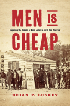 Paperback Men Is Cheap: Exposing the Frauds of Free Labor in Civil War America Book