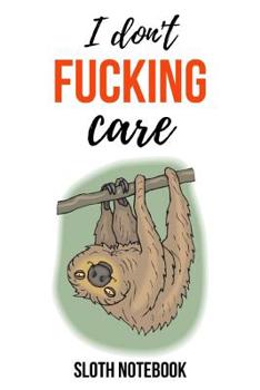 Paperback I Don't Fucking Care: Funny Sloth Journal / Notebook / Notepad / Diary, Gifts For Sloth Lovers (Lined, 6 x 9) Book